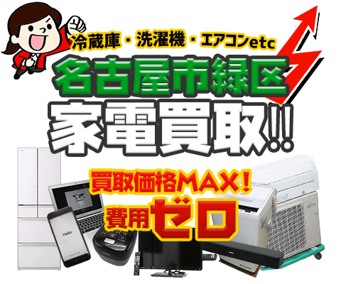 名古屋市緑区にてリサイクルショップ「出張買取MAX」。冷蔵庫・洗濯機・エアコン・テレビなど不要になった家電・家具を無料査定。