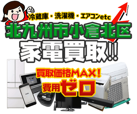 北九州市小倉北区にてリサイクルショップ「出張買取MAX」。冷蔵庫・洗濯機・エアコン・テレビなど不要になった家電・家具を無料査定。