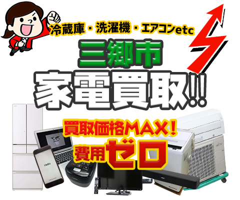 三郷市にてリサイクルショップ「出張買取MAX」。冷蔵庫・洗濯機・エアコン・テレビなど不要になった家電・家具を無料査定。